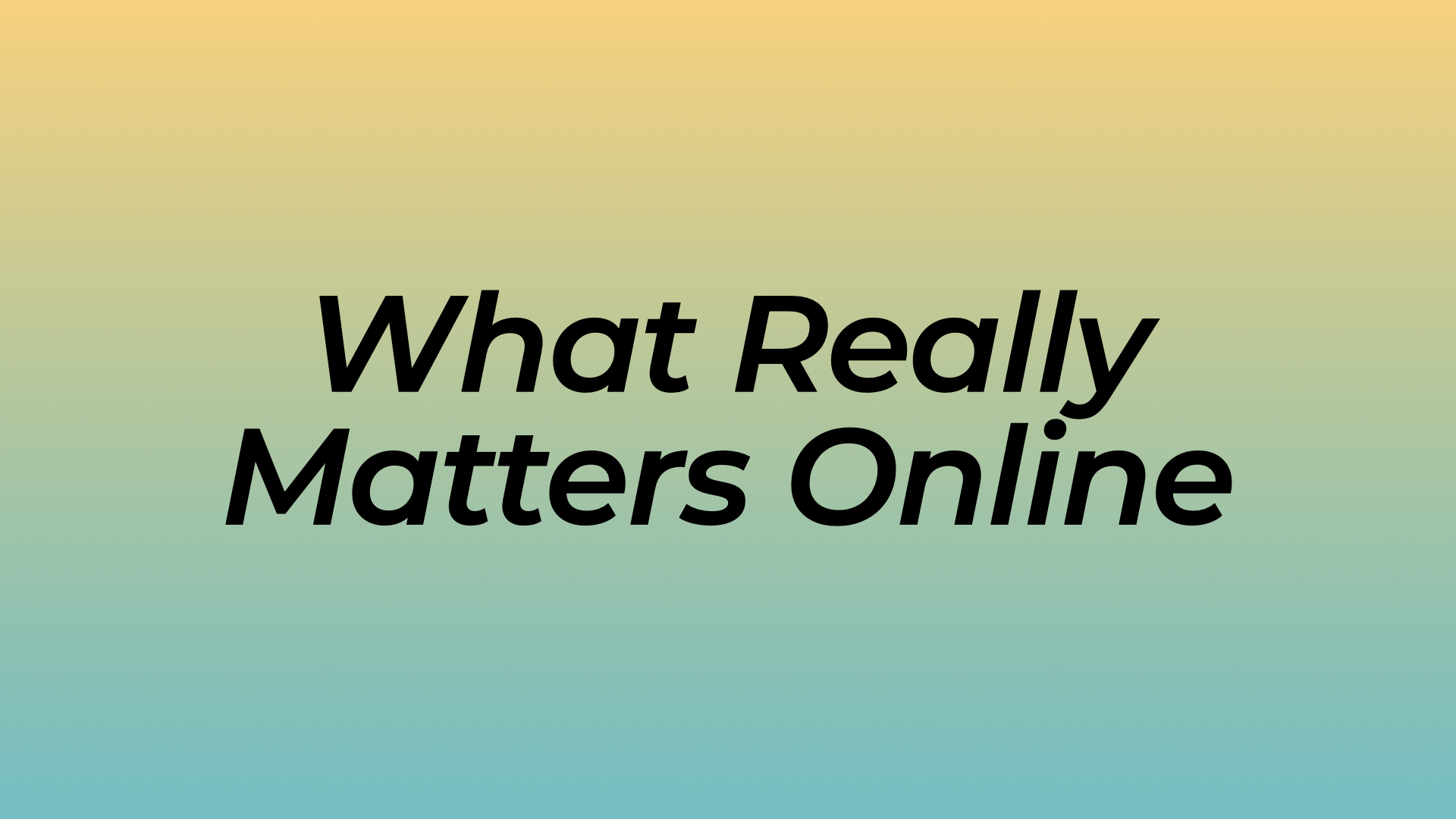 What Really Matters Online