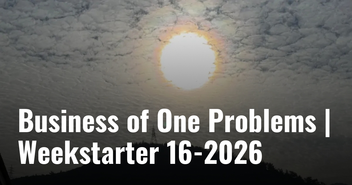 Business of One Problems | Weekstarter 16-2026